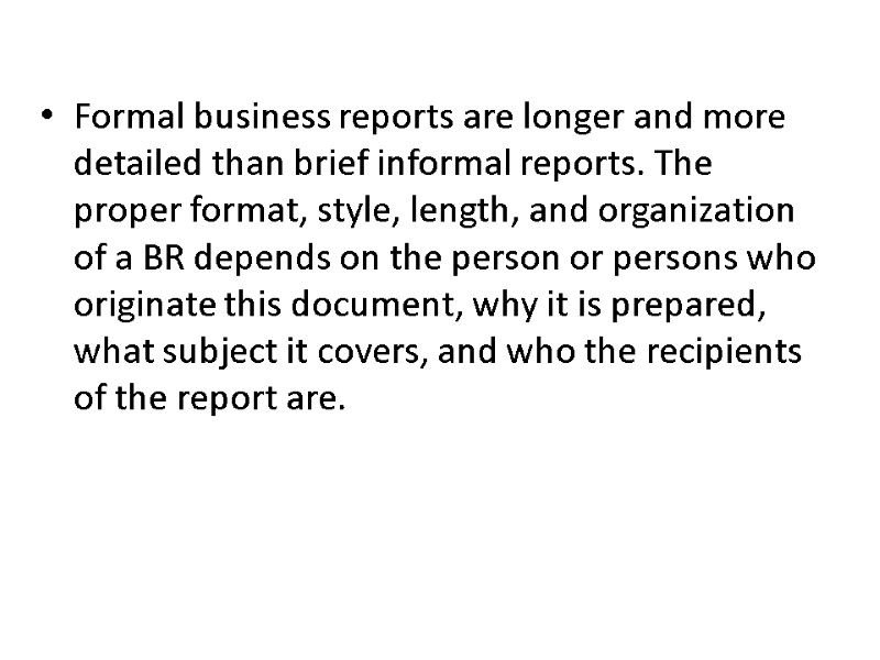 Formal business reports are longer and more detailed than brief informal reports. The proper